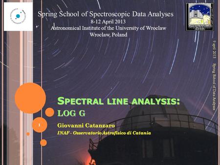S PECTRAL LINE ANALYSIS : LOG G Giovanni Catanzaro INAF - Osservatorio Astrofisico di Catania 9 april 2013 Spring School of Spectroscopic Data Analyses.