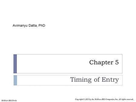 Copyright © 2011 by the McGraw-Hill Companies, Inc. All rights reserved. McGraw-Hill/Irwin Chapter 5 Timing of Entry Avimanyu Datta, PhD.