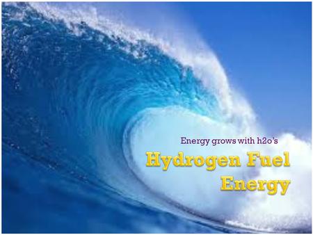 Energy grows with h2o’s. The Meaning  Definition- Energy that you use by reacting hydrogen with oxygen.  Found in organic compounds Gasoline Natural.