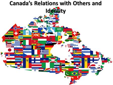 Canada’s Relations with Others and Identity. Canada trades with Cuba 1959-1963 In 1959, Communists led by Fidel Castro and Che Guevara, and funded by.