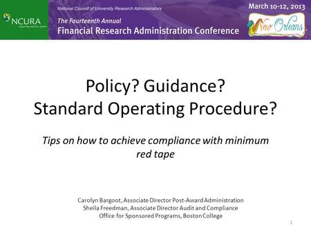 Policy? Guidance? Standard Operating Procedure? Tips on how to achieve compliance with minimum red tape Carolyn Bargoot, Associate Director Post-Award.