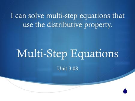  Multi-Step Equations Unit 3.08 I can solve multi-step equations that use the distributive property.