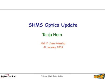 T. Horn, SHMS Optics Update SHMS Optics Update Tanja Horn Hall C Users Meeting 31 January 2009.