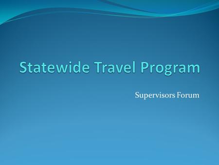 Supervisors Forum. Management Memo 14-03 Issued March 6, 2014 Requires all travel arrangements through the Statewide Travel Program (STP) using: CALTRAVELSTORE-