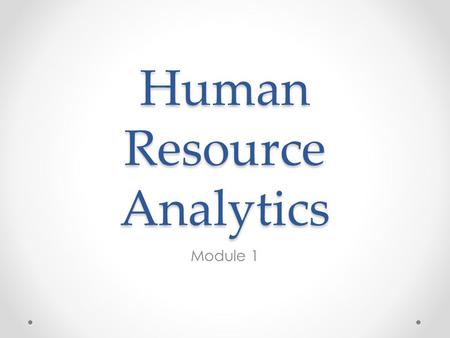 Human Resource Analytics Module 1. What are HR Analytics Facts and Data for Understanding Facts and Data for Prediction Facts and Data for Control Performance.