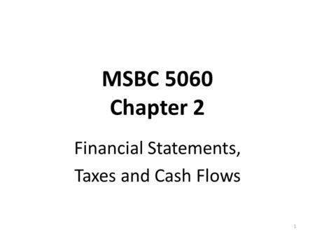 MSBC 5060 Chapter 2 Financial Statements, Taxes and Cash Flows 1.