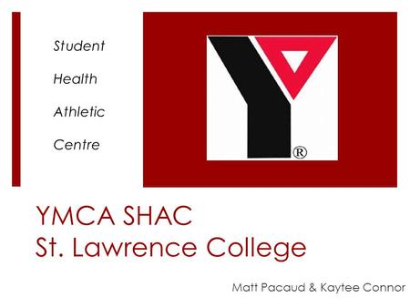 YMCA SHAC St. Lawrence College Matt Pacaud & Kaytee Connor Student Health Athletic Centre.