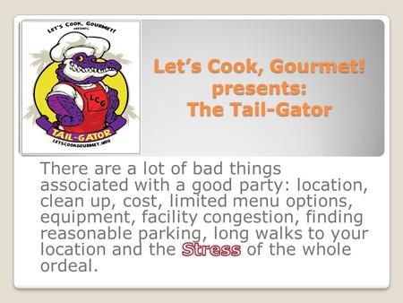 Let’s Cook, Gourmet! presents: The Tail-Gator. Why not have all the party attributes come to you. Everything in 1 package customized to your timetable,