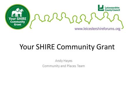 Your SHIRE Community Grant Andy Hayes Community and Places Team.