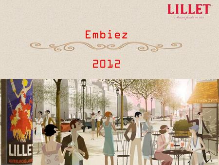 Embiez 2012. Why choose Lillet ? AMONG PR PORTFOLIO, LILLET IS MATCHING WITH FEMALE “ trendy chic ” TARGET LILLET IS A SOURCE OF BUSINESSES COMPLEMENTARY.
