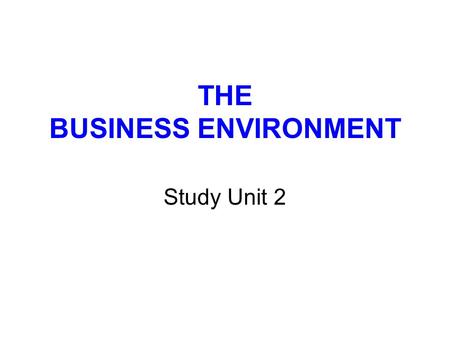 THE BUSINESS ENVIRONMENT Study Unit 2. 2 LECTURE OUTLINE 1INTRODUCTION 2COMPONENTS OF THE BUSINESS ENVIRONMENT 3INTERNAL (MICRO) BUSINESS ENVIRONMENT.