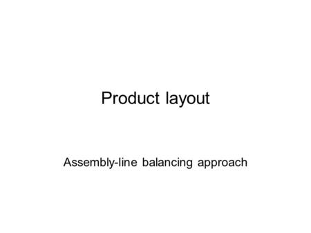 Product layout Assembly-line balancing approach. 2 Facility layout Process terminology Cycle time: Average time between completions of successive units.