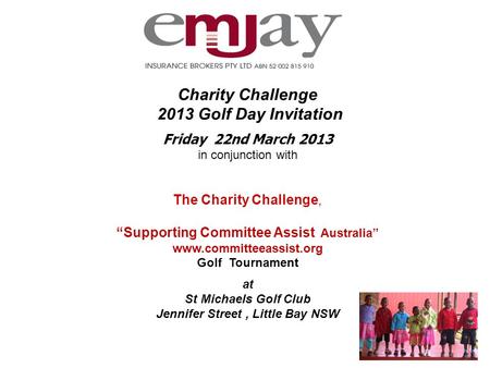 Charity Challenge 2013 Golf Day Invitation Friday 22nd March 2013 in conjunction with The Charity Challenge, “Supporting Committee Assist Australia” www.committeeassist.org.
