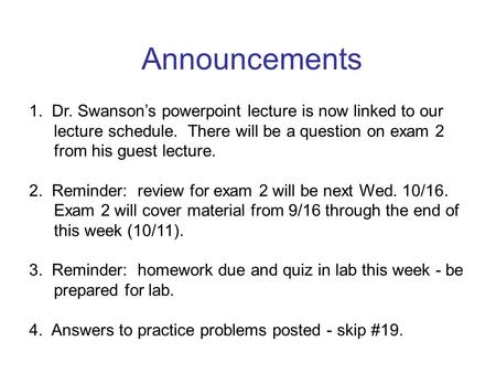 Announcements 1. Dr. Swanson’s powerpoint lecture is now linked to our lecture schedule. There will be a question on exam 2 from his guest lecture. 2.