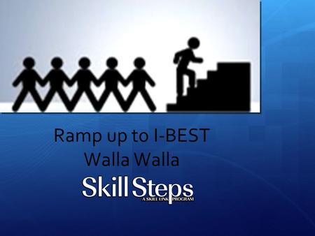 Ramp up to I-BEST Walla Walla. Ramp up to I-BEST Skill Steps – Why this team? Blue Mountain Action Council has a mission to work with low- income people.