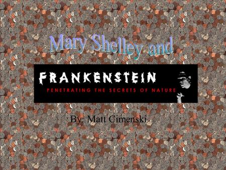By: Matt Cimenski Mary Shelley was born in London. Her mother, Mary Wollstonecraft, died of puerperal fever 10 days after giving birth to her. In her.