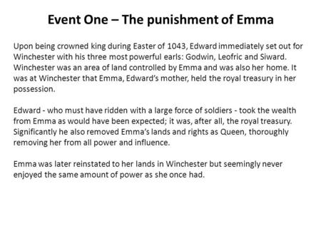 Event One – The punishment of Emma Upon being crowned king during Easter of 1043, Edward immediately set out for Winchester with his three most powerful.