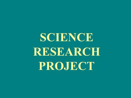 SCIENCE RESEARCH PROJECT. Goal Part of your assessment this year is to complete a Science Research Project Assignment.