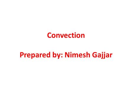 Convection Prepared by: Nimesh Gajjar. CONVECTIVE HEAT TRANSFER Convection heat transfer involves fluid motion heat conduction The fluid motion enhances.