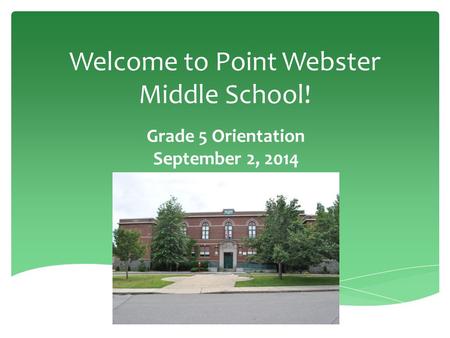 Welcome to Point Webster Middle School! Grade 5 Orientation September 2, 2014.