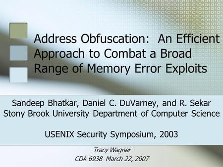 Address Obfuscation: An Efficient Approach to Combat a Broad Range of Memory Error Exploits Sandeep Bhatkar, Daniel C. DuVarney, and R. Sekar Stony Brook.