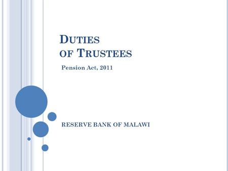D UTIES OF T RUSTEES Pension Act, 2011 RESERVE BANK OF MALAWI.