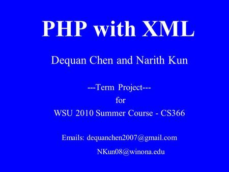 PHP with XML Dequan Chen and Narith Kun ---Term Project--- for WSU 2010 Summer Course - CS366  s: