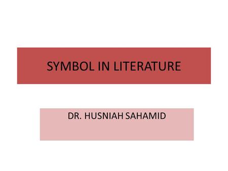 SYMBOL IN LITERATURE DR. HUSNIAH SAHAMID.