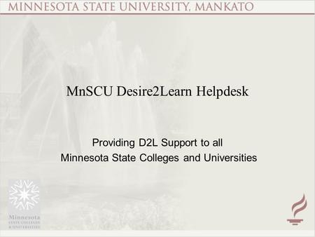 MnSCU Desire2Learn Helpdesk Providing D2L Support to all Minnesota State Colleges and Universities.