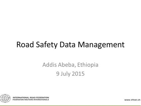 Road Safety Data Management Addis Abeba, Ethiopia 9 July 2015.