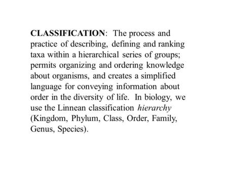CLASSIFICATION: The process and practice of describing, defining and ranking taxa within a hierarchical series of groups; permits organizing and ordering.