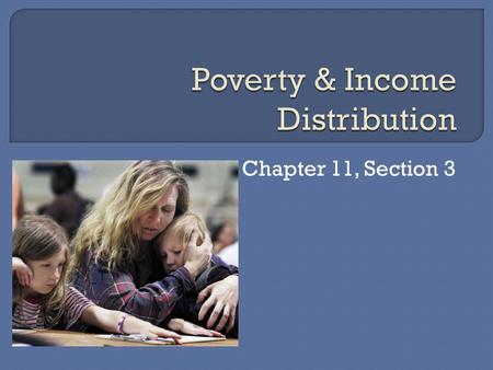 Chapter 11, Section 3.  Another way to examine the economic well being of a nation is to measure the number of people who are living in poverty.