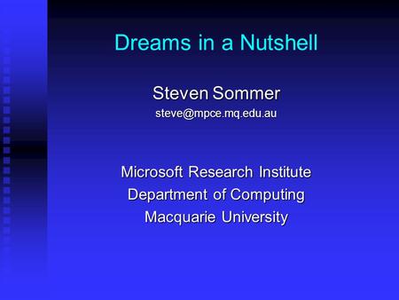 Dreams in a Nutshell Steven Sommer Microsoft Research Institute Department of Computing Macquarie University.