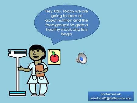 Hey Kids, Today we are going to learn all about nutrition and the food groups! So grab a healthy snack and lets begin Contact me at: