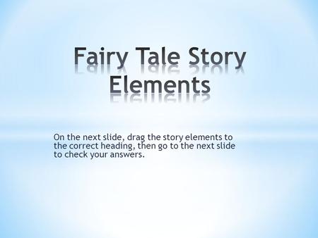 On the next slide, drag the story elements to the correct heading, then go to the next slide to check your answers.