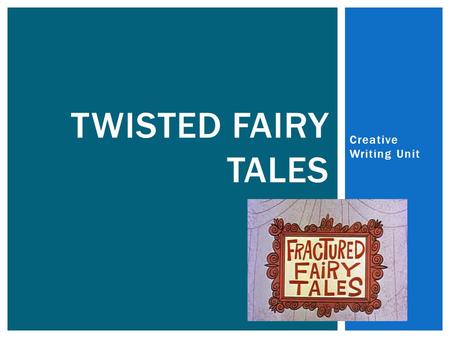 Creative Writing Unit TWISTED FAIRY TALES. WHAT IS YOUR FAVORITE FAIRY TALE THAT YOU REMEMBER FROM CHILDHOOD (DESCRIBE THE STORY)? WHY DO YOU THINK YOU.