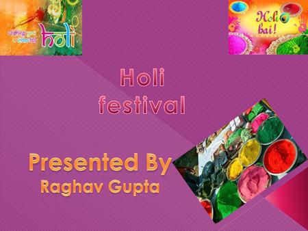One of the major festivals of India, Holi is celebrated with enthusiasm and gaiety on the full moon day in the month of Phalgun which is the month of.
