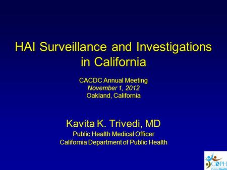 HAI Surveillance and Investigations in California CACDC Annual Meeting Oakland, California HAI Surveillance and Investigations in California CACDC Annual.