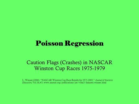 Poisson Regression Caution Flags (Crashes) in NASCAR Winston Cup Races 1975-1979 L. Winner (2006). “NASCAR Winston Cup Race Results for 1975-2003,” Journal.