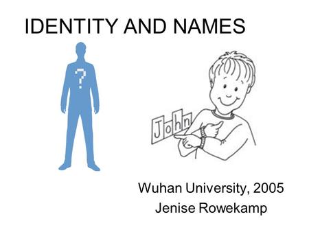 IDENTITY AND NAMES Wuhan University, 2005 Jenise Rowekamp.