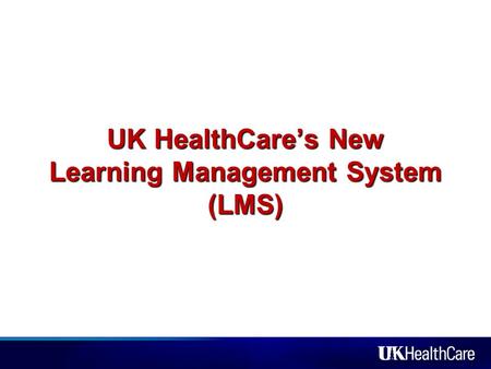 UK HealthCare’s New Learning Management System (LMS)