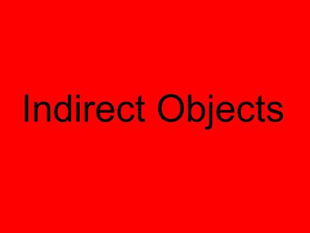Indirect Objects. How to Find an Indirect Object 1. Find the action verb 2. Ask “who?” or “what?” after the action verb. (If you get answers to both questions.