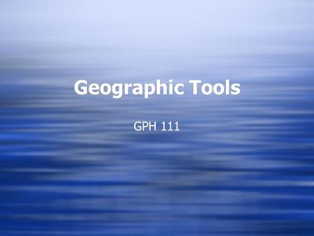 Geographic Tools GPH 111. Tools to cover…  Latitude and Longitude  Projections  Map Scale  Conversions  Latitude and Longitude  Projections  Map.