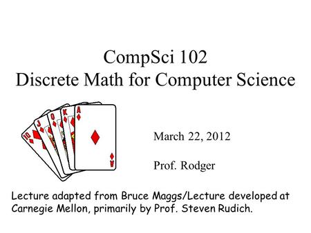 CompSci 102 Discrete Math for Computer Science March 22, 2012 Prof. Rodger Lecture adapted from Bruce Maggs/Lecture developed at Carnegie Mellon, primarily.