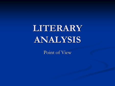 LITERARY ANALYSIS Point of View. The Point of View in a work of literature refers to the path the reader follows in learning about the characters, action,