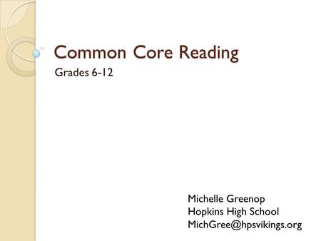 Common Core Reading Grades 6-12 Michelle Greenop Hopkins High School