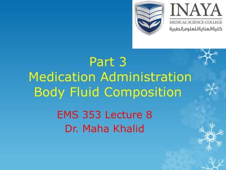 Part 3 Medication Administration Body Fluid Composition EMS 353 Lecture 8 Dr. Maha Khalid.