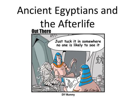 Ancient Egyptians and the Afterlife. All Egyptians were concerned with life after death. The bodies of kings and queens were preserved and buried in huge.