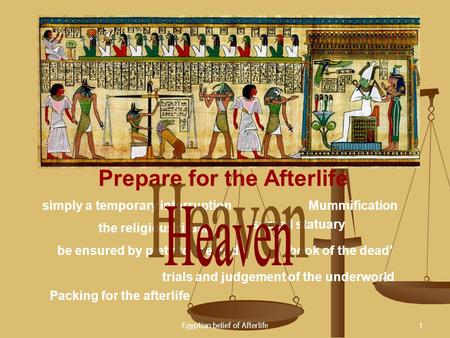 Egyptian belief of Afterlife1 Prepare for the Afterlife simply a temporary interruption be ensured by piety to the gods Mummification the religious ritual.