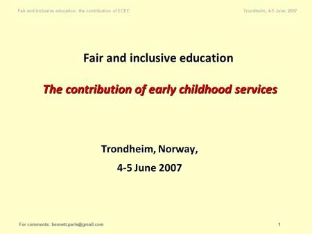 Fair and inclusive education: the contribution of ECEC Trondheim, 4-5 June, 2007 For comments: 1 Fair and inclusive education The.